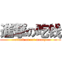 進撃の吃钱 (attack on eat money)