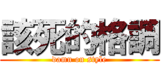 該死的格調 (damn on style)