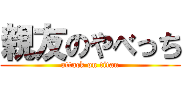 親友のやべっち (attack on titan)