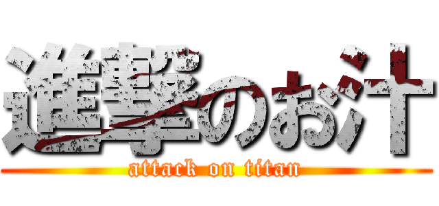 進撃のお汁 (attack on titan)