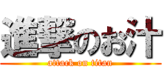 進撃のお汁 (attack on titan)