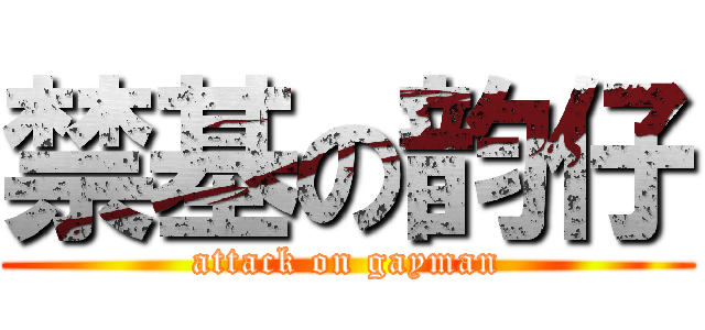 禁基の韵仔 (attack on gayman)