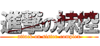 進撃の妹控 (attack on sister-complex)