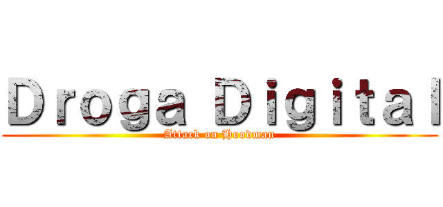Ｄｒｏｇａ Ｄｉｇｉｔａｌ (Attack on Hoodman)