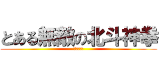 とある無敵の北斗神拳 (ケンシロウ)