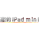 進擊的ＩＰａｄ ｍｉｎｉ (attack on iPad mini)