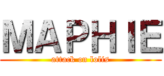 ＭＡＰＨＩＥ (attack on lolis)