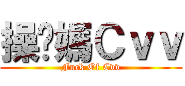 操你媽Ｃｖｖ (Fuck Of Cvv)