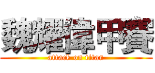 魏耀偉甲賽 (attack on titan)