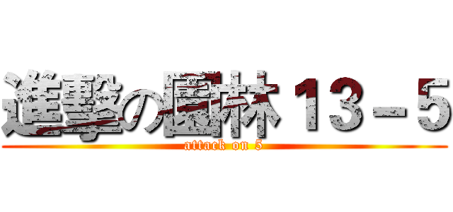 進擊の園林１３－５ (attack on 5)