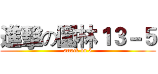 進擊の園林１３－５ (attack on 5)