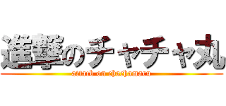 進撃のチャチャ丸 (attack on chachamaru)