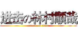 进击の林村順哉 (attack on titan)