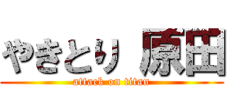 やきとり 原田 (attack on titan)