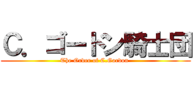 Ｃ．ゴードン騎士団 (The Order of C.Gordon )