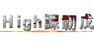 Ｈｉｇｈ 課 韌 戊 (attack on woo)