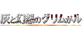 灰と幻想のグリムがル (attack on titan)