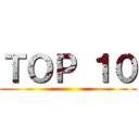 ＴＯＰ １０ ()