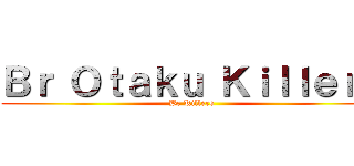 Ｂｒ Ｏｔａｋｕ Ｋｉｌｌｅｒｓ (Br Killers)