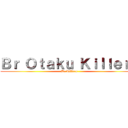 Ｂｒ Ｏｔａｋｕ Ｋｉｌｌｅｒｓ (Br Killers)