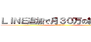 ＬＩＮＥ追加で月３０万の継続収入 (月３０万の継続収入)