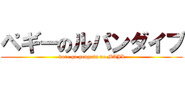 ペギーのルパンダイブ (kore ga penguin no MAJI)