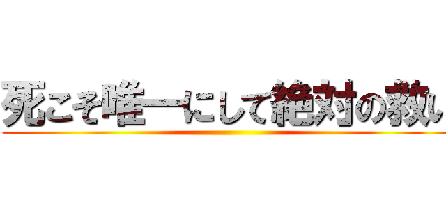 死こそ唯一にして絶対の救い ()