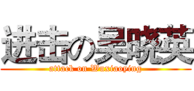 进击の吴晓英 (attack on Wuxiaoying)
