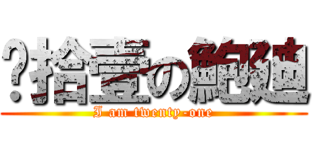 贰拾壹の鮑廸 (I am twenty-one)