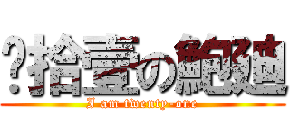 贰拾壹の鮑廸 (I am twenty-one)