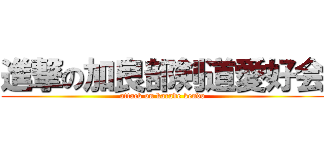 進撃の加良部剣道愛好会 (attack on karabe kendo)