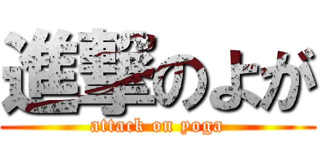 進撃のよが (attack on yoga)
