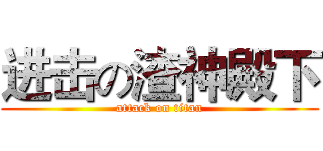 进击の渣神殿下 (attack on titan)