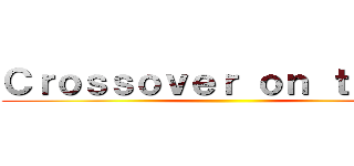 Ｃｒｏｓｓｏｖｅｒ ｏｎ ｔｉｔａｎ ()