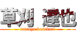 草刈 達也 (tatsuya kusakari)