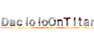 ＤａｃｉｏｌｏＯｎＴｉｔａｎ (Daciolo51)
