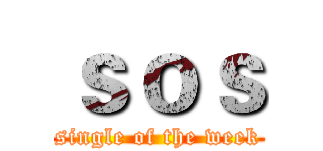 ｓｏｓ (single of the week)