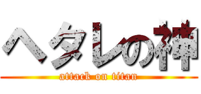 ヘタレの神 (attack on titan)