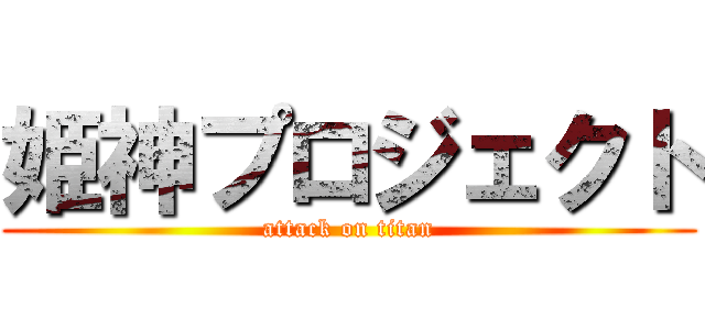 姫神プロジェクト (attack on titan)