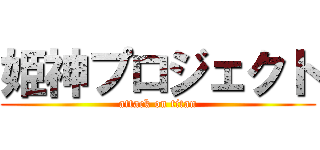 姫神プロジェクト (attack on titan)