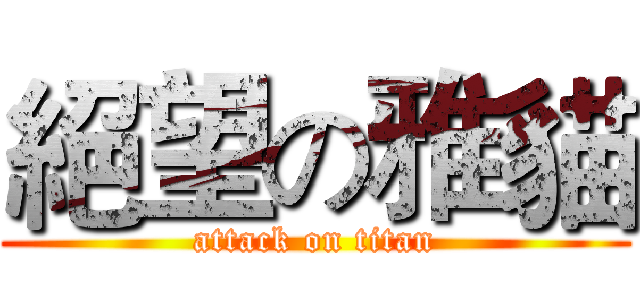 絕望の雅貓 (attack on titan)