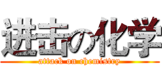 进击の化学 (attack on chemistry)