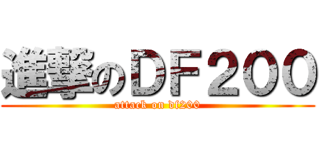 進撃のＤＦ２００ (attack on df200)