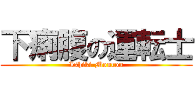 下痢腹の運転士 (Ishiki-Mourou)