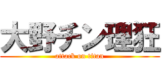 大野チン理狂 (attack on titan)