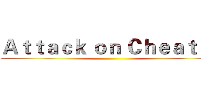 Ａｔｔａｃｋ ｏｎ Ｃｈｅａｔｅｒ ()