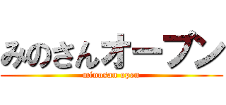 みのさんオープン (minosan open)