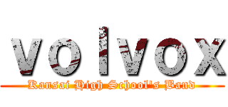 ｖｏｌｖｏｘ (Kansai High School's Band)