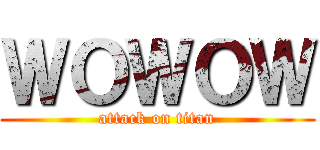 ＷＯＷＯＷ (attack on titan)