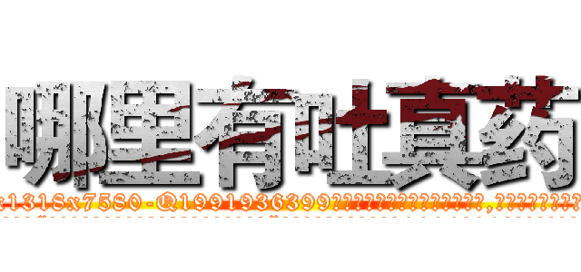 哪里有吐真药 (哪里有吐真药【电.话156x1318x7580-Q1991936399鑫宏药业】我们做的是长期生意,靠的是老客户长期支持
参考消息网2月20日报道 韩媒称，“剩女多、离婚率高的城市，房价一定会上涨。”这是中国经济学家金岩石2016年12月参加在上海举行的房地产相关论坛时说的话。
)
